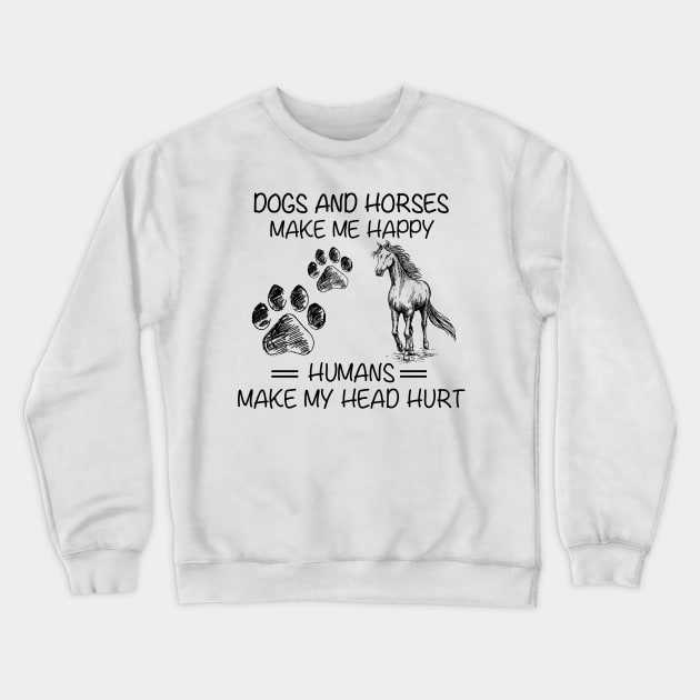 Dogs And Horses Make Me Happy Funny Crewneck Sweatshirt by kimmygoderteart